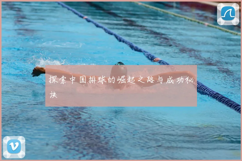探索中国排球的崛起之路与成功秘诀