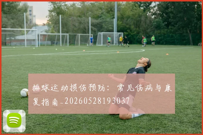 排球运动损伤预防：常见伤病与康复指南_20260528193037