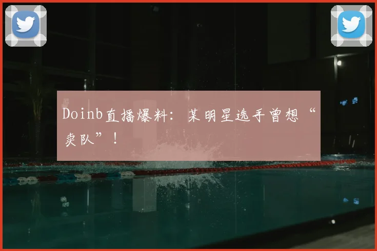 Doinb直播爆料：某明星选手曾想“卖队”！