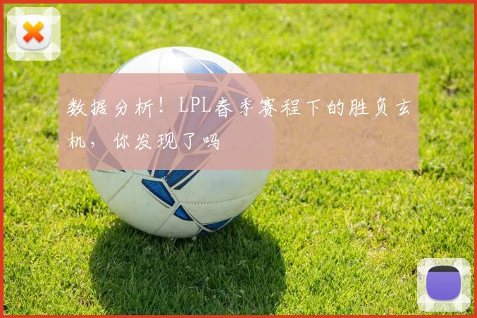 数据分析!LPL春季赛程下的胜负玄机,你发现了吗
